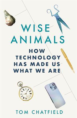 Wise Animals: How Technology Has Made Us What We Are by Tom Chatfield