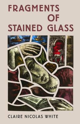 Fragments of Stained Glass by Claire Nicolas White