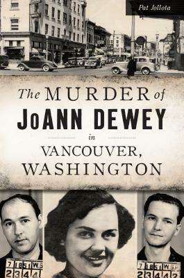 The Murder of Joann Dewey in Vancouver, Washington by Pat Jollota