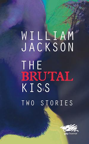 The Brutal Kiss: Two Stories by William Jackson