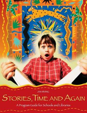 Stories, Time and Again: A Program Guide for Schools and Libraries by Jan Irving