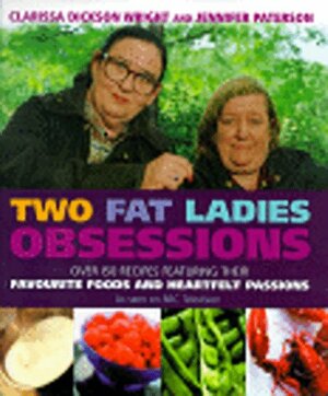Two Fat Ladies: Obsessions by Jennifer Paterson, Clarissa Dickson Wright