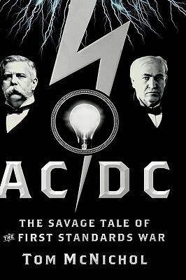 AC/DC: The Savage Tale of the First Standards War by Tom McNichol