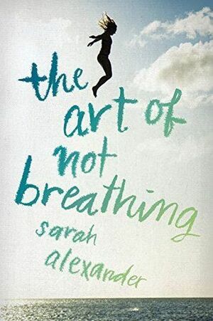 The Art of Not Breathing by Sarah Alexander