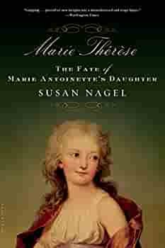 Marie-Therese: The Fate of Marie Antoinette's Daughter by Susan Nagel