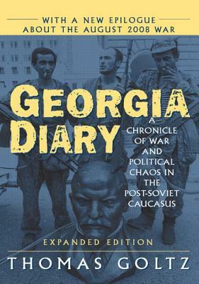 Georgia Diary: A Chronicle of War and Political Chaos in the Post-Soviet Caucasus: A Chronicle of War and Political Chaos in the Post-Soviet Caucasus by Thomas Goltz