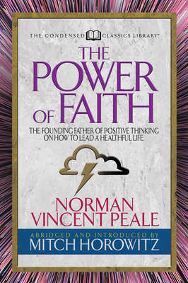 The Power of Faith (Condensed Classics): The Founding Father of Positive Thinking on How to Lead a Healthful Life by Mitch Horowitz, Norman Vincent Peal