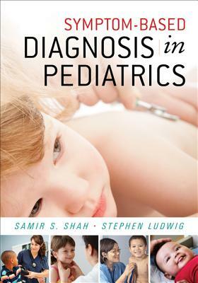 Symptom-Based Diagnosis in Pediatrics (Chop Morning Report) by Samir S. Shah, Stephen Ludwig