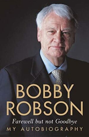 Farewell But Not Goodbye by Bobby Robson