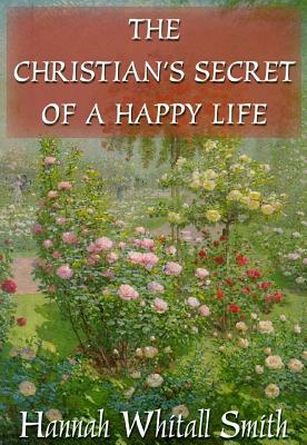 The Christian's Secret of a Happy Life by Hannah Whitall Smith