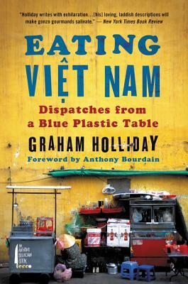 Eating Viet Nam: Dispatches from a Blue Plastic Table by Graham Holliday