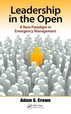 Leadership in the Open: A New Paradigm in Emergency Management by Adam Crowe