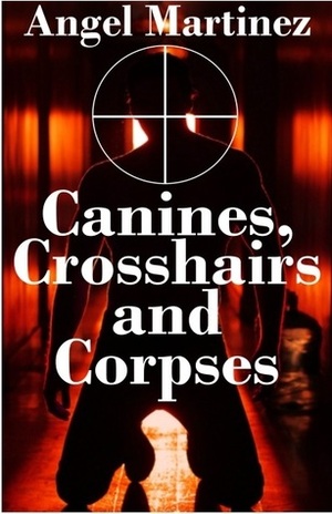 Canines, Crosshairs And Corpses by Angel Martinez