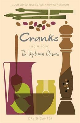 The Cranks Recipe Book: The Vegetarian Classics by David Canter
