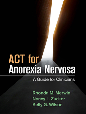 ACT for Anorexia Nervosa: A Guide for Clinicians by Nancy L. Zucker, Kelly G. Wilson, Rhonda M. Merwin