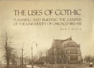 Uses of Gothic: Planning and Building the Campus of the University of Chicago 1892-1932 by Fred L. Block, Jean F. Block