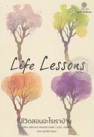 ชีวิตสอนอะไรเราบ้าง : Life Lessons by อลิซาเบธ คืบเลอร์-รอสส์, David Kessler, เดวิด เคสเลอร์, Elisabeth Kübler-Ross