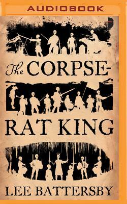 The Corpse-Rat King by Lee Battersby
