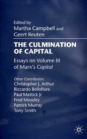 The Culmination of Capital: Essays on Volume III of Marx's 'Capital by Martha Campbell, Geert Reuten