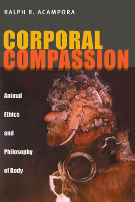 Corporal Compassion: Animal Ethics and Philosophy of Body by Ralph R. Acampora