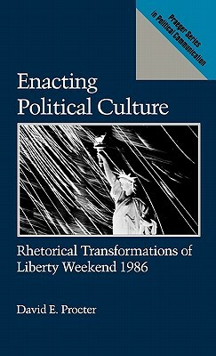 Enacting Political Culture: Rhetorical Transformations of Liberty Weekend 1986 by David Procter