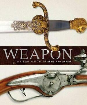 Weapon: A Visual History of Arms and Armor by Richard Holmes