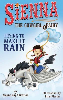 Sienna , The Cowgirl Fairy: Trying To Make It Rain by Brian Martin, Alayne Kay Christian, Alayne Kay Christian