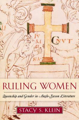 Ruling Women: Queenship and Gender in Anglo-Saxon Literature by Stacy S. Klein