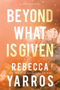 Beyond What Is Given by Rebecca Yarros