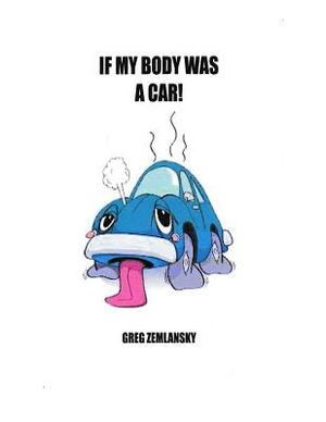 If My Body Was A Car! by Greg Zemlansky