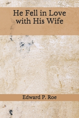 He Fell in Love with His Wife: (Aberdeen Classics Collection) by Edward P. Roe