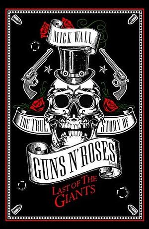 Last of the Giants: The True Story of Guns N' Roses by Mick Wall