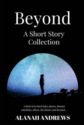Beyond: A Short Story Collection by Alanah Andrews