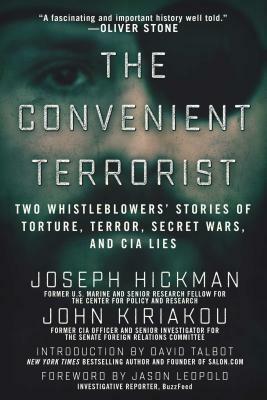 The Convenient Terrorist: Two Whistleblowers' Stories of Torture, Terror, Secret Wars, and CIA Lies by John Kiriakou, Joseph Hickman
