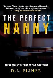 The Perfect Nanny: She'll Stop at Nothing to Take Everything by D. L. Fisher