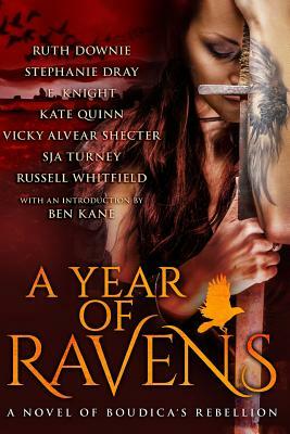 A Year of Ravens: A Novel of Boudica's Rebellion by Russell Whitfield, Kate Quinn, S.J.A. Turney