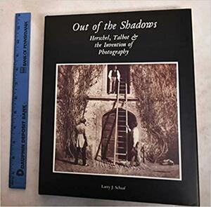 Out Of The Shadows: Herschel, Talbot & The Invention Of Photography by Larry J. Schaaf
