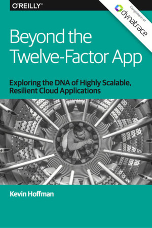 Beyond the Twelve-Factor App Exploring the DNA of Highly Scalable, Resilient Cloud Applications by Kevin Hoffman