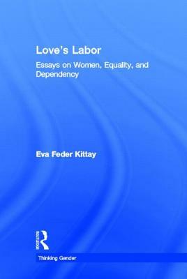 Love's Labor: Essays on Women, Equality and Dependency by Eva Feder Kittay
