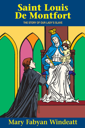 St. Louis De Montfort: The Story of Our Lady's Slave by Mary Fabyan Windeatt