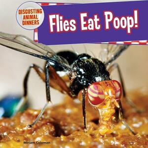 Flies Eat Poop! by Miriam Coleman