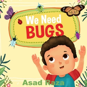 We Need Bugs by Asad Raza