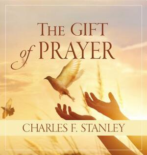 The Gift of Prayer by Charles F. Stanley