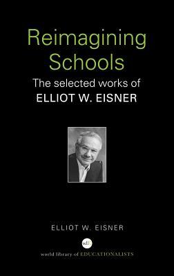 Reimagining Schools: The Selected Works of Elliot W. Eisner by Elliot W. Eisner