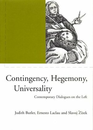 Contingency, Hegemony, Universality: Contemporary Dialogues on the Left by Ernesto Laclau, Slavoj Žižek, Judith Butler