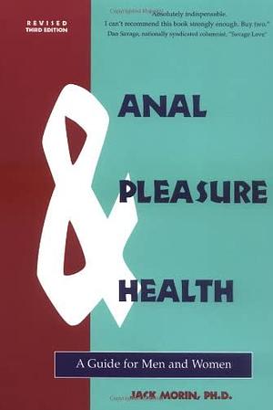 Anal Pleasure & Health: A Guide for Men and Women by Jack Morin