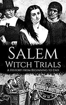 Salem Witch Trials: A History from Beginning to End by Hourly History