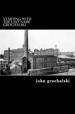 Starting with the Last Name Grochalski by John Grochalski