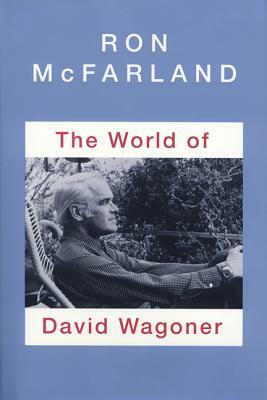 The World of David Wagoner by David Wagoner, Ronald E. McFarland
