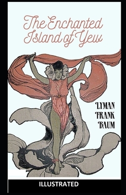 The Enchanted Island of Yew ILLUSTRATED by L. Frank Baum